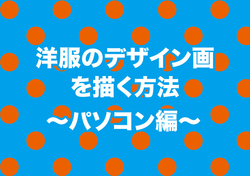 洋服のデザイン画を描く方法 パソコン編 アパレル 一人十色時代